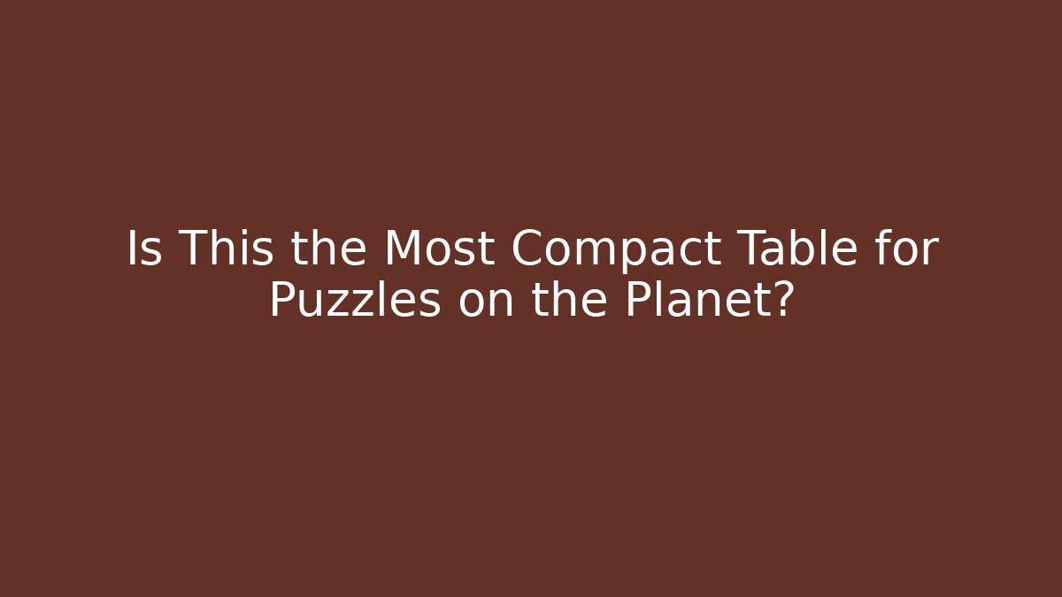 Is This the Most Compact Table for Puzzles on the Planet?