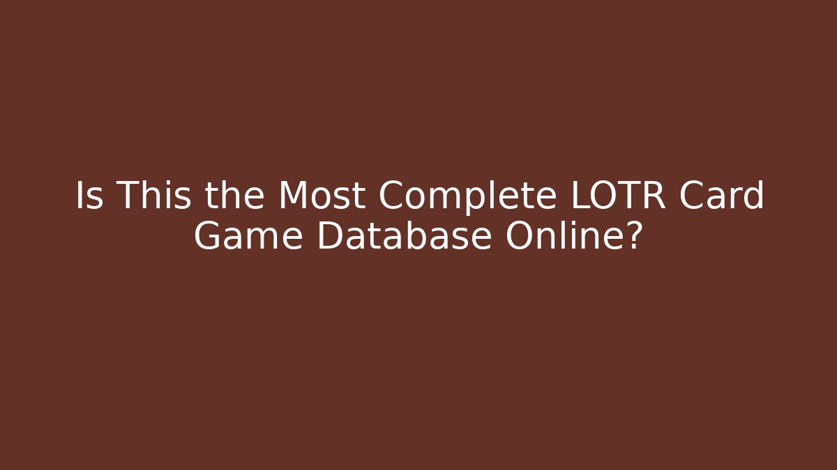 Is This the Most Complete LOTR Card Game Database Online?