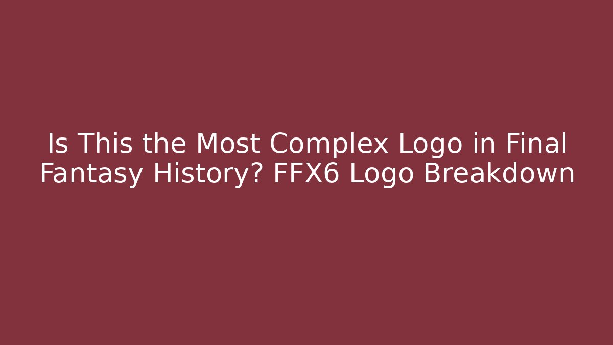 Is This the Most Complex Logo in Final Fantasy History? FFX6 Logo Breakdown