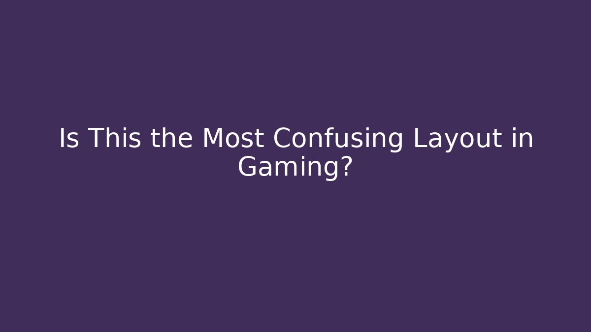 Is This the Most Confusing Layout in Gaming?