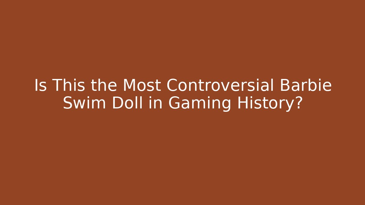 Is This the Most Controversial Barbie Swim Doll in Gaming History?