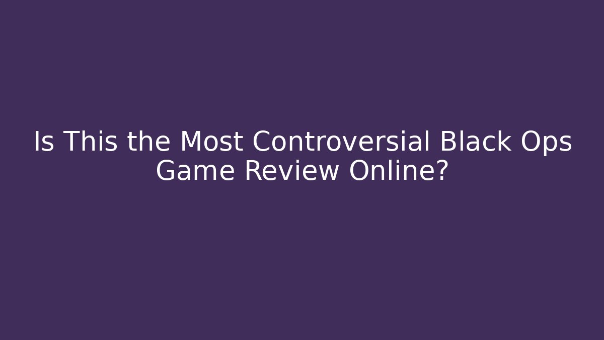 Is This the Most Controversial Black Ops Game Review Online?