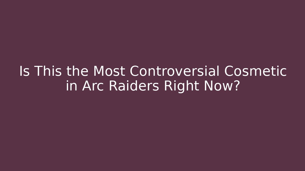 Is This the Most Controversial Cosmetic in Arc Raiders Right Now?
