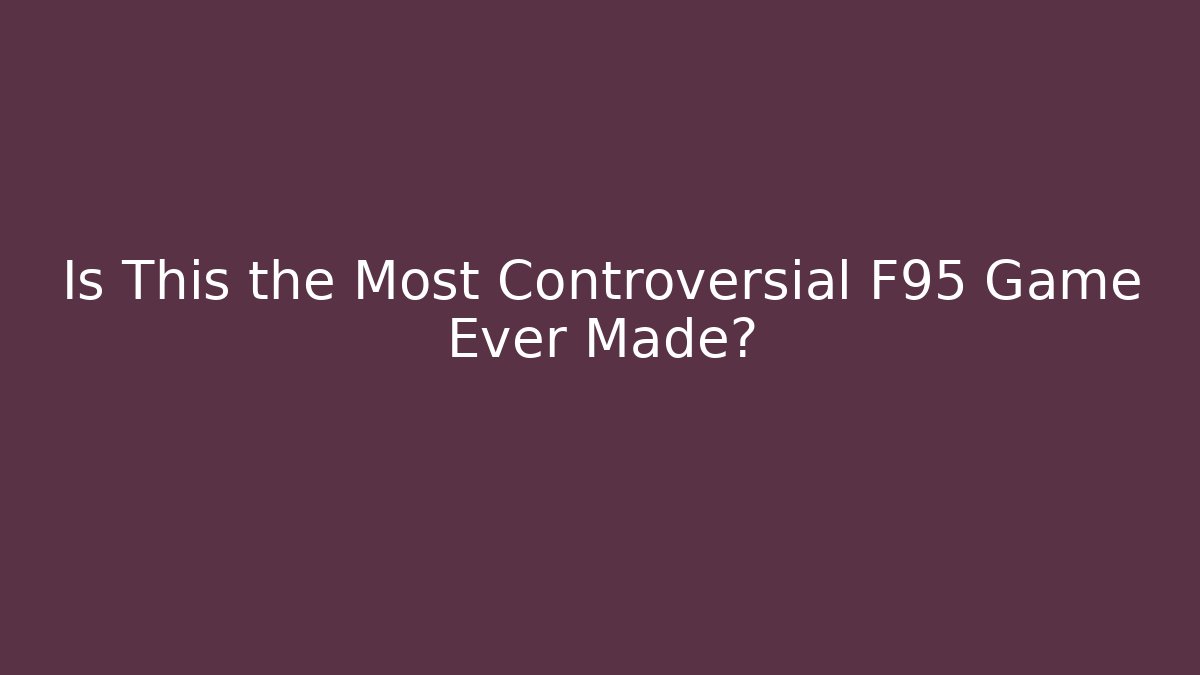 Is This the Most Controversial F95 Game Ever Made?