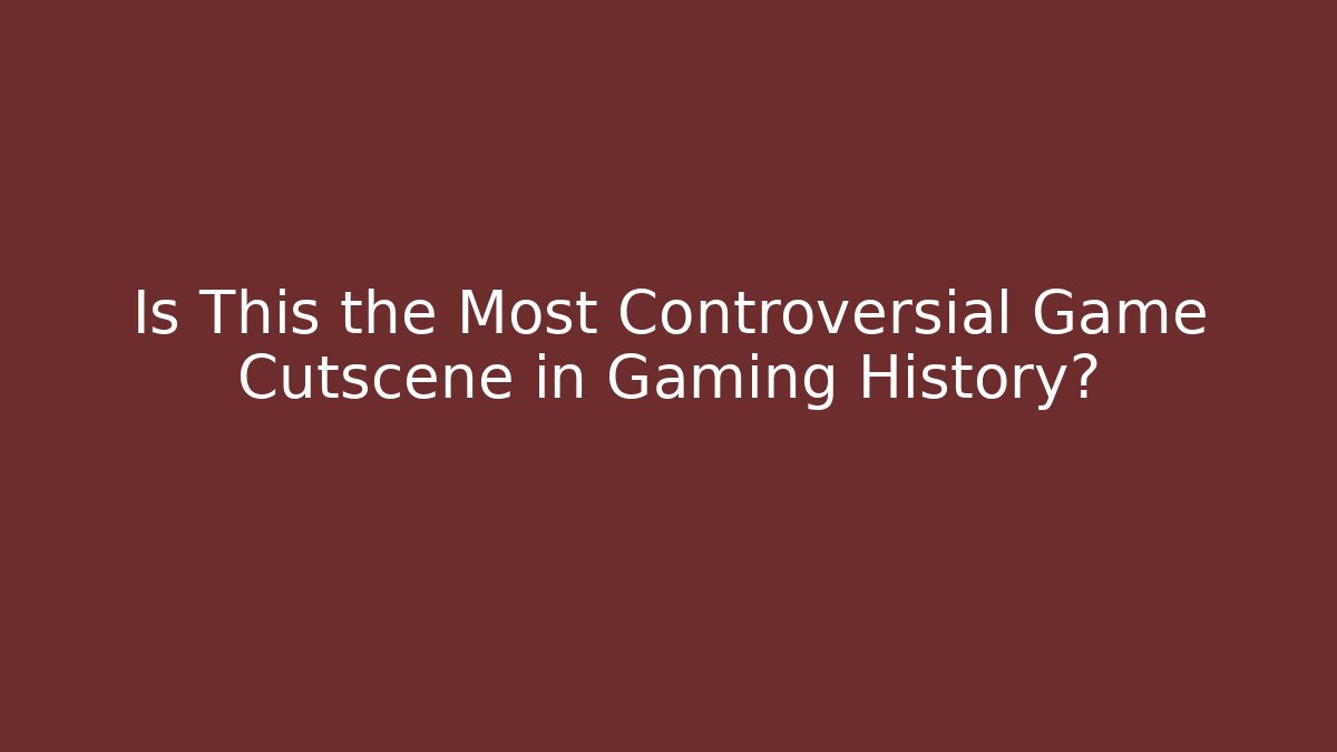 Is This the Most Controversial Game Cutscene in Gaming History?