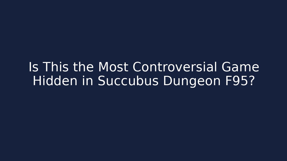 Is This the Most Controversial Game Hidden in Succubus Dungeon F95?