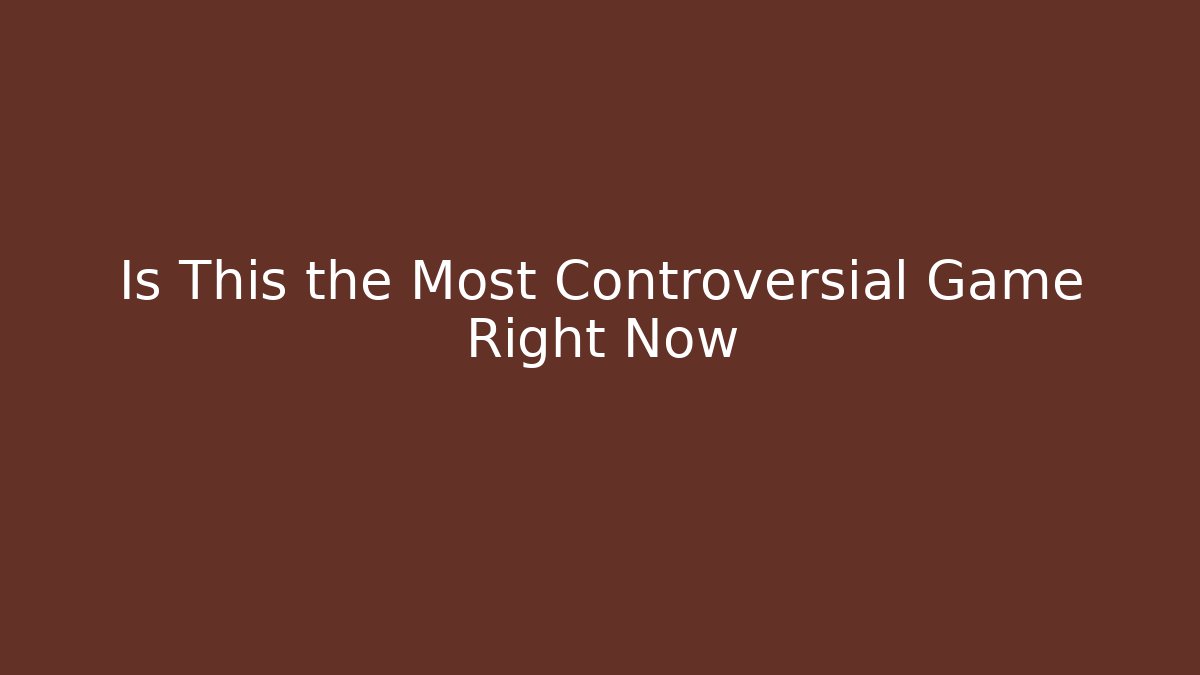 Is This the Most Controversial Game Right Now