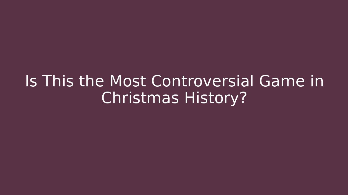 Is This the Most Controversial Game in Christmas History?