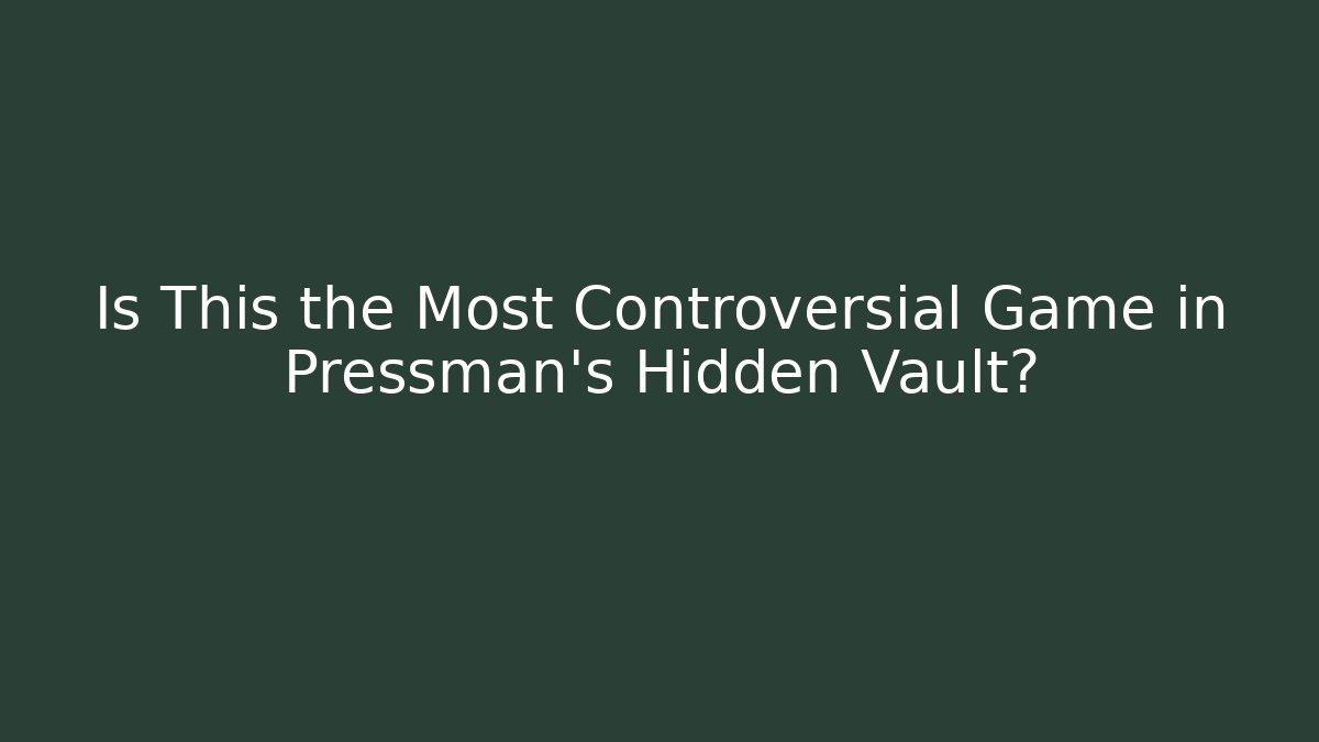 Is This the Most Controversial Game in Pressman’s Hidden Vault?