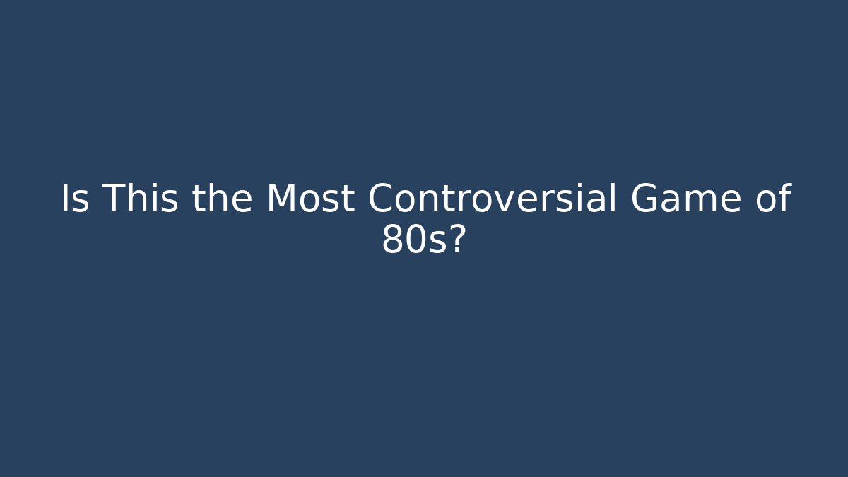 Is This the Most Controversial Game of 80s?