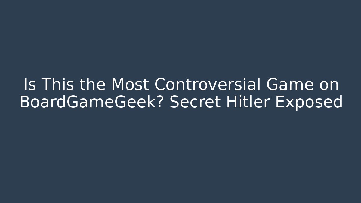 Is This the Most Controversial Game on BoardGameGeek? Secret Hitler Exposed - Critter Realm