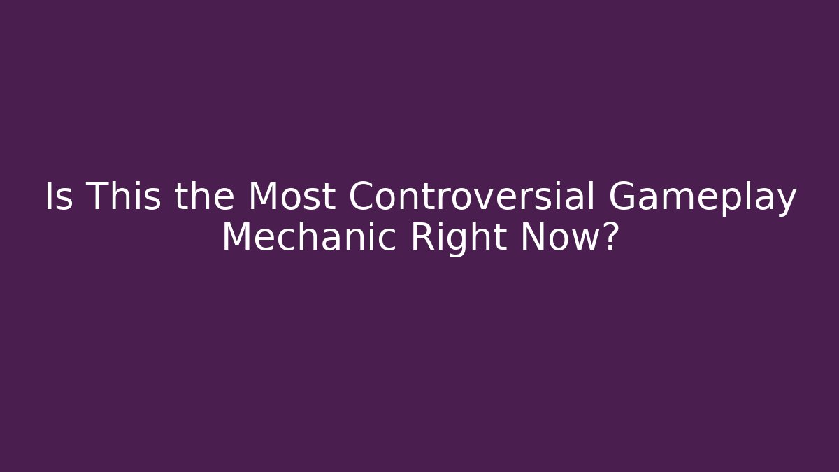 Is This the Most Controversial Gameplay Mechanic Right Now?