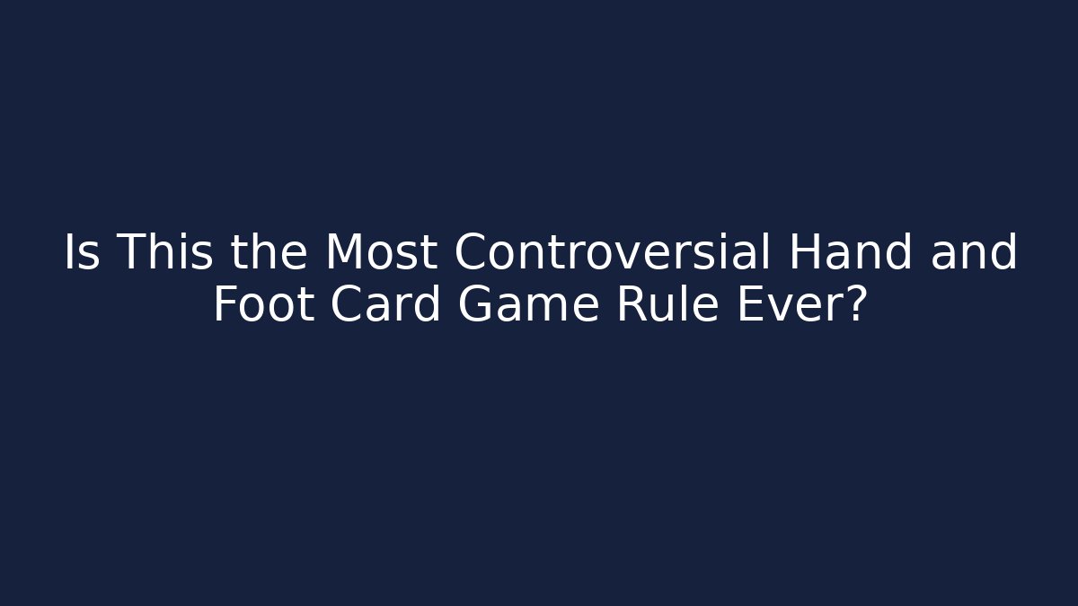 Is This the Most Controversial Hand and Foot Card Game Rule Ever?