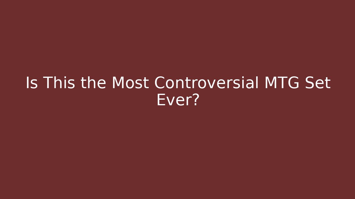 Is This the Most Controversial MTG Set Ever?