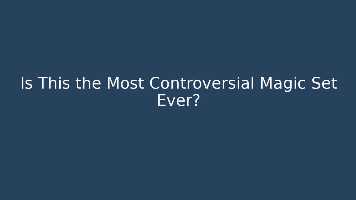 Is This the Most Controversial Magic Set Ever?