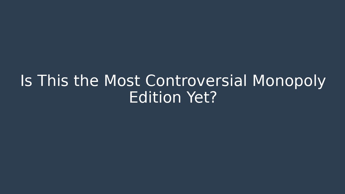 Is This the Most Controversial Monopoly Edition Yet?