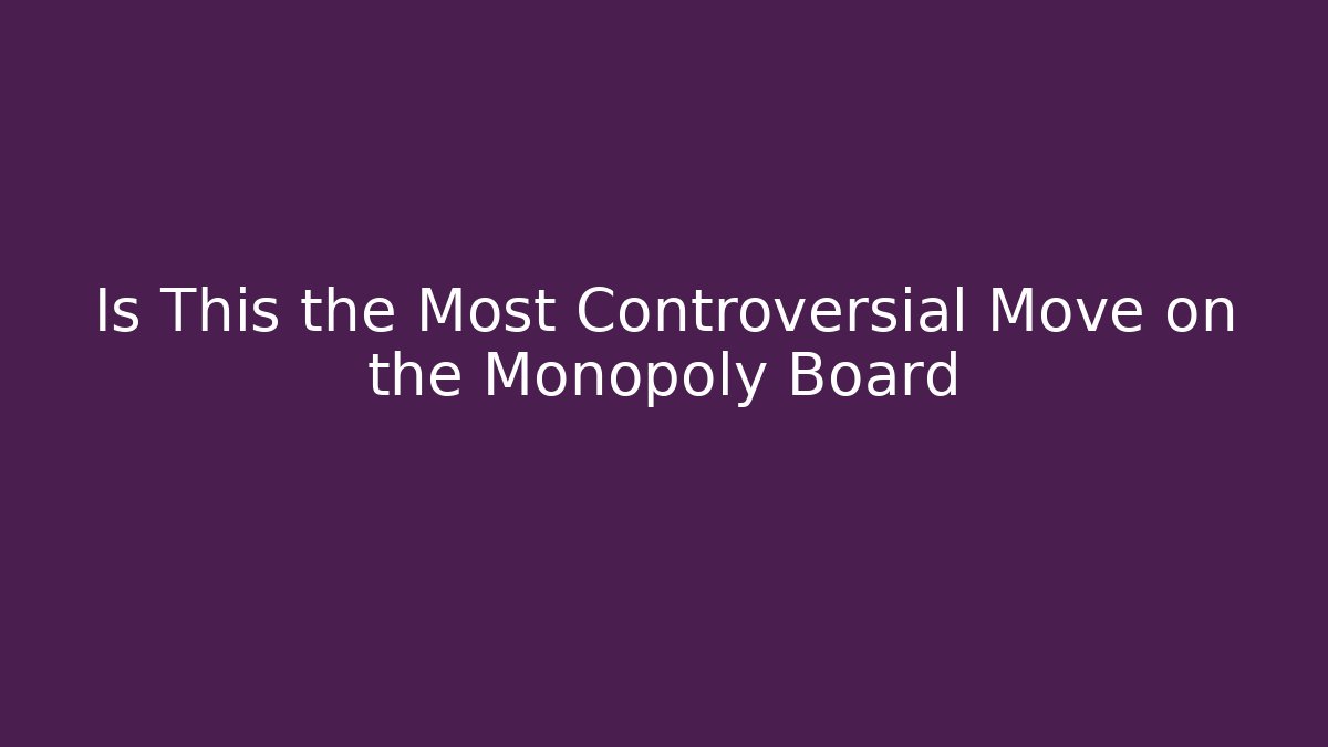 Is This the Most Controversial Move on the Monopoly Board