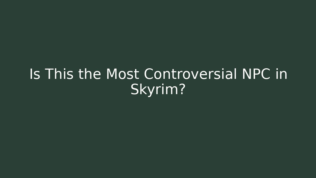 Is This the Most Controversial NPC in Skyrim?