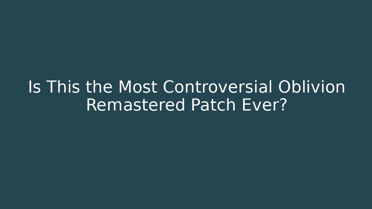 Is This the Most Controversial Oblivion Remastered Patch Ever?