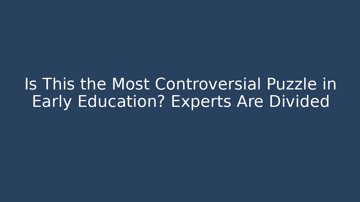 Is This the Most Controversial Puzzle in Early Education? Experts Are Divided