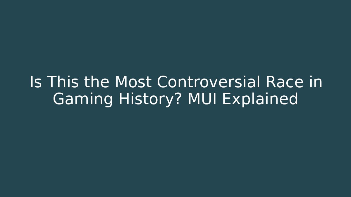 Is This the Most Controversial Race in Gaming History? MUI Explained