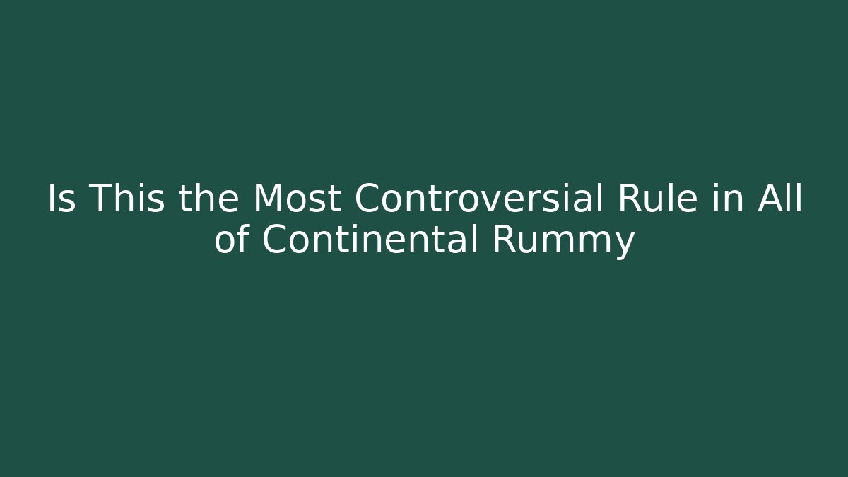 Is This the Most Controversial Rule in All of Continental Rummy