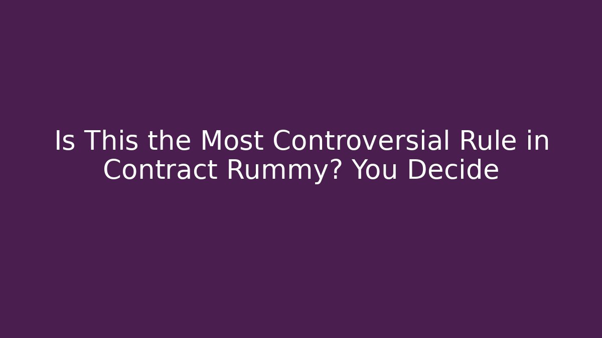Is This the Most Controversial Rule in Contract Rummy? You Decide