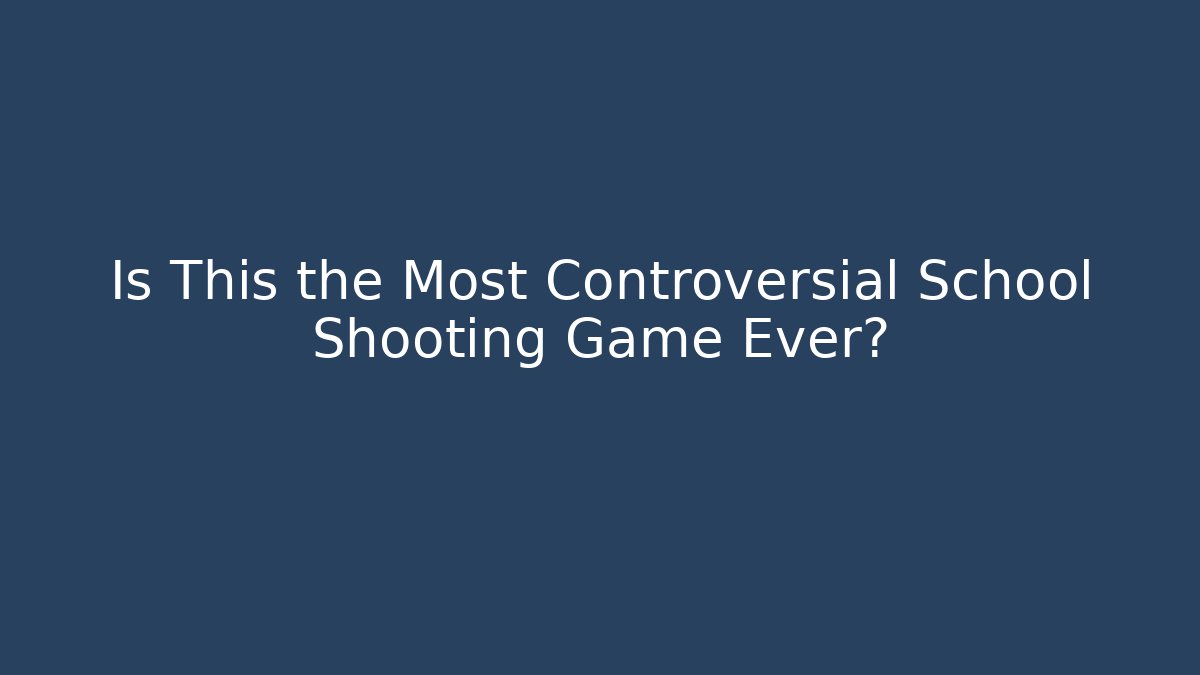 Is This the Most Controversial School Shooting Game Ever?