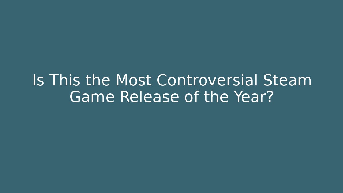 Is This the Most Controversial Steam Game Release of the Year?
