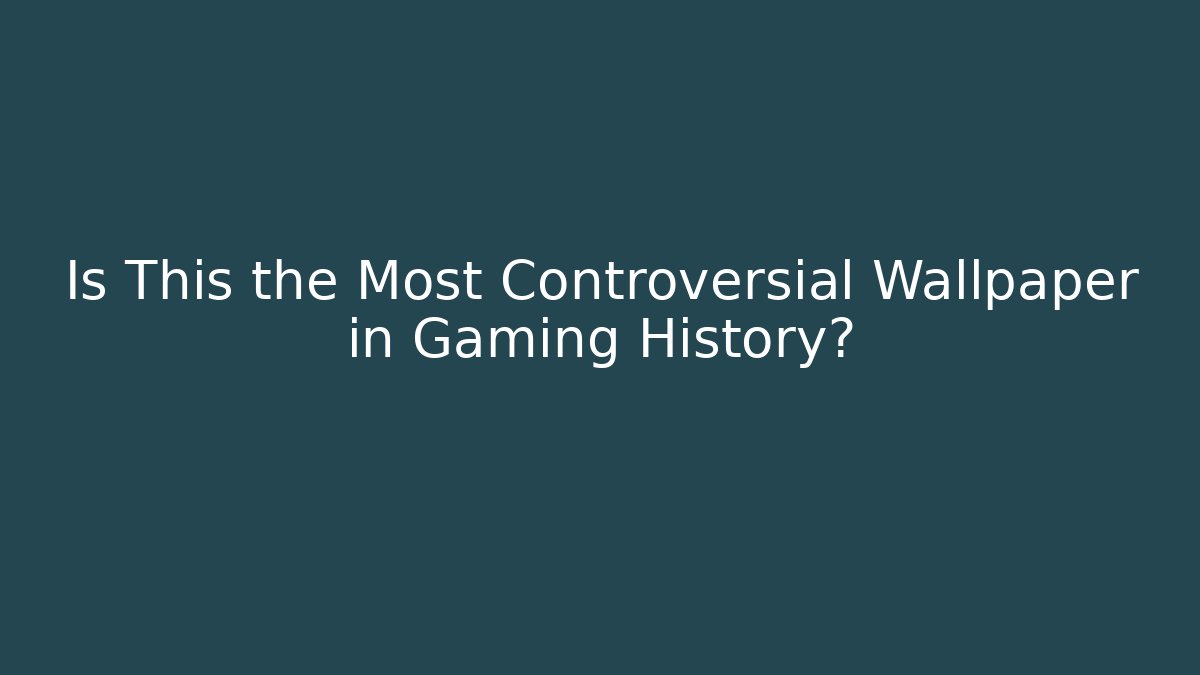 Is This the Most Controversial Wallpaper in Gaming History? - Critter Realm
