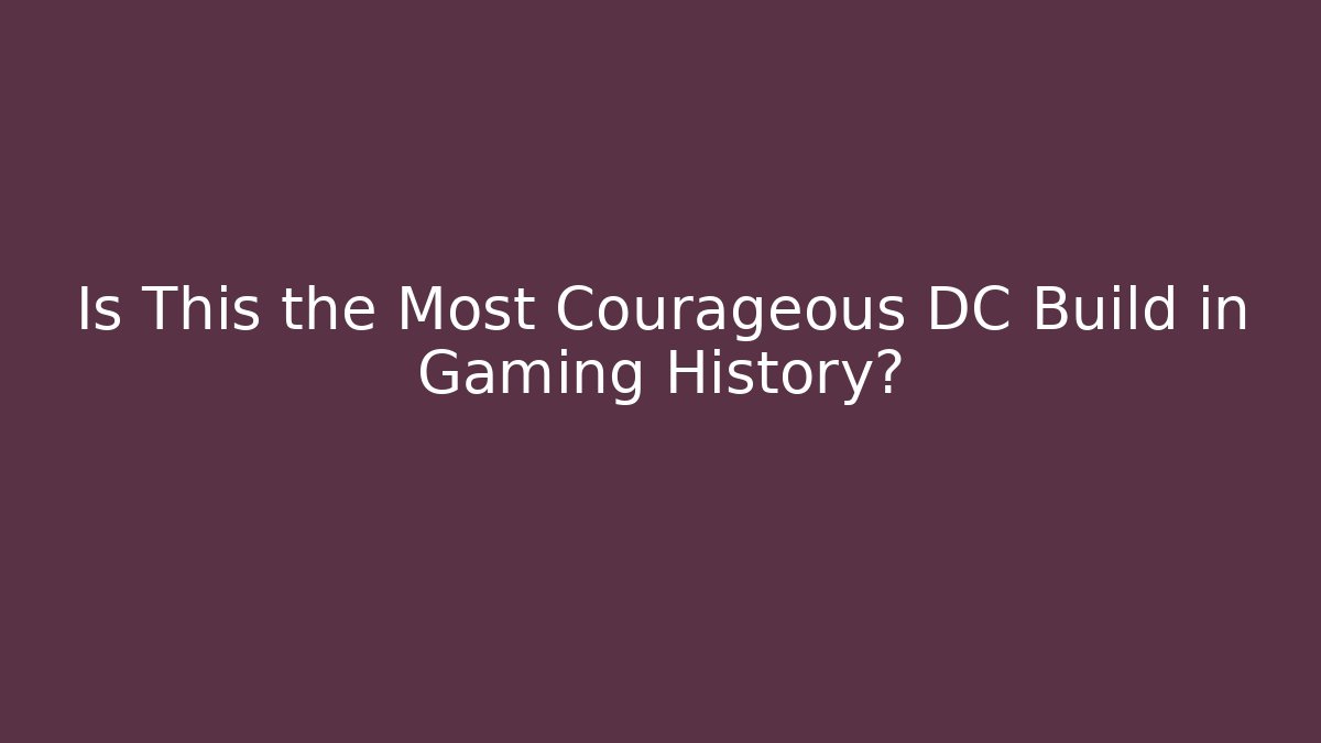 Is This the Most Courageous DC Build in Gaming History?