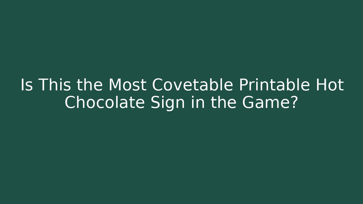 Is This the Most Covetable Printable Hot Chocolate Sign in the Game?