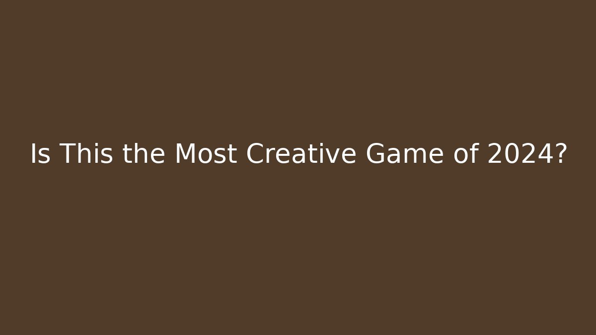 Is This the Most Creative Game of 2024?