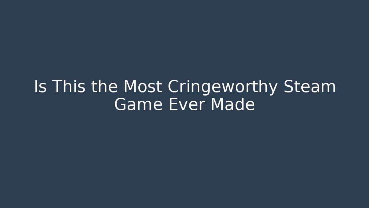 Is This the Most Cringeworthy Steam Game Ever Made