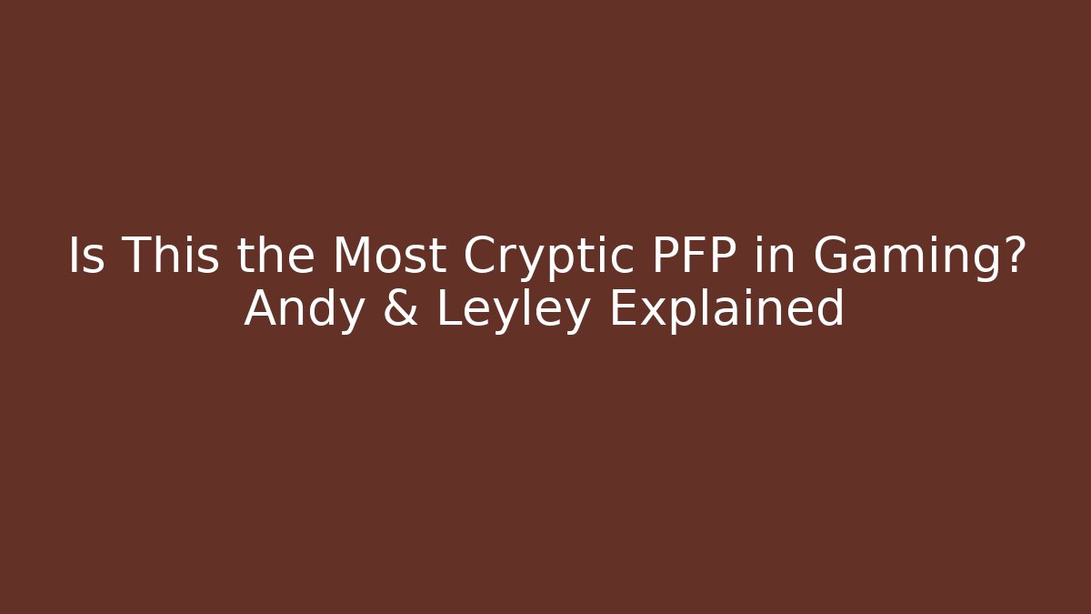 Is This the Most Cryptic PFP in Gaming? Andy & Leyley Explained