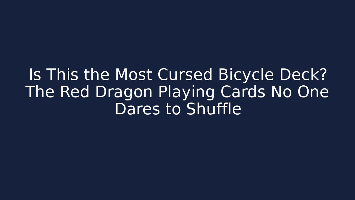 Is This the Most Cursed Bicycle Deck? The Red Dragon Playing Cards No One Dares to Shuffle