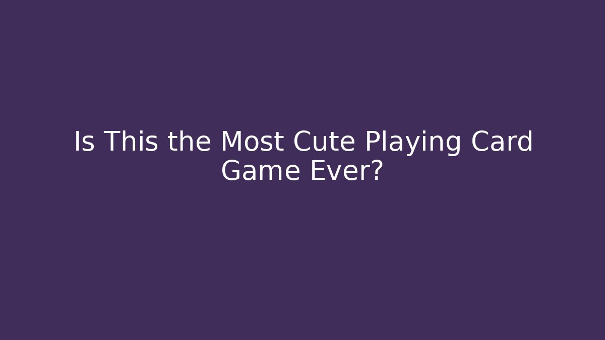 Is This the Most Cute Playing Card Game Ever?