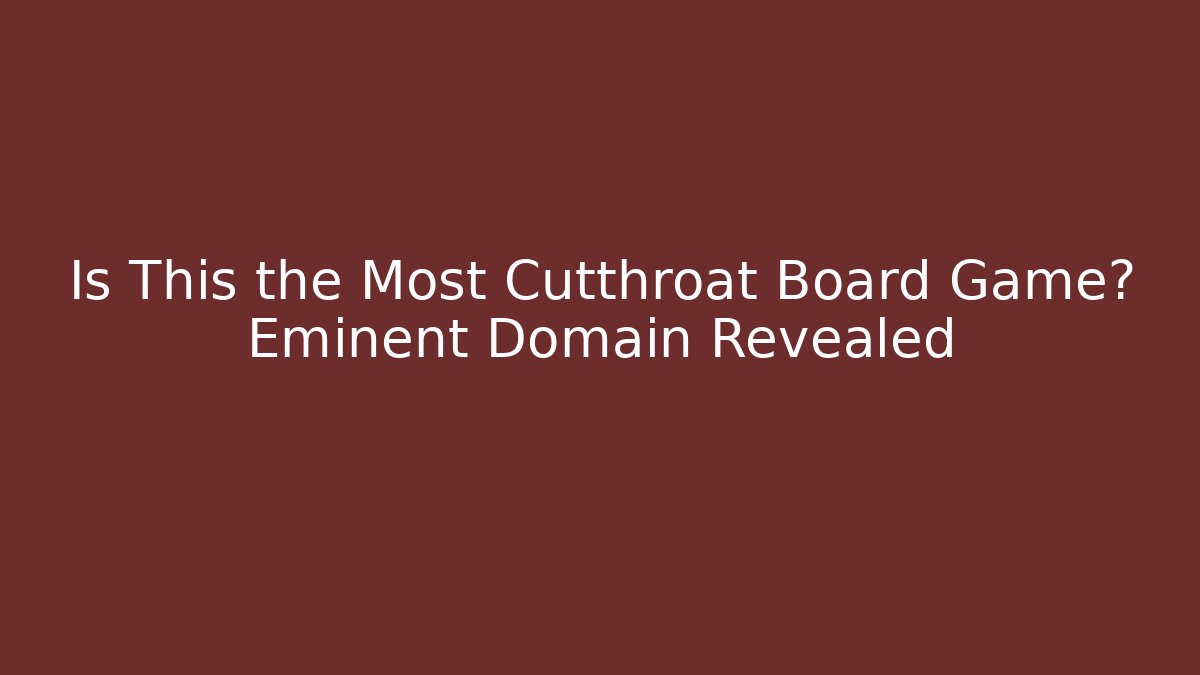 Is This the Most Cutthroat Board Game? Eminent Domain Revealed