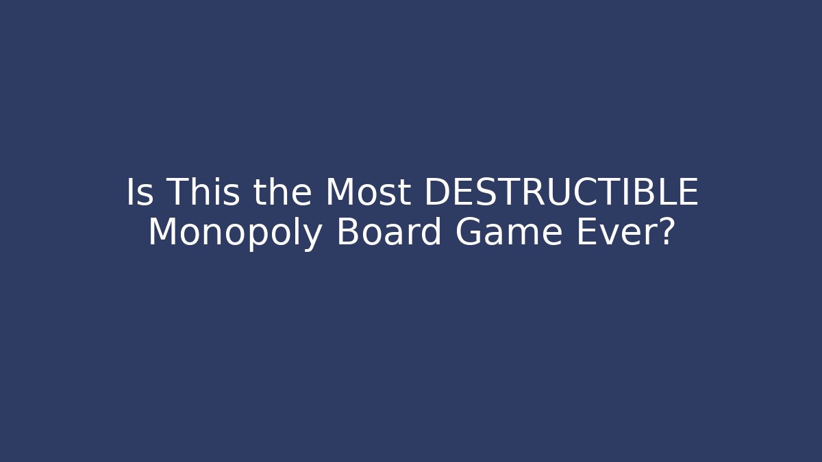 Is This the Most DESTRUCTIBLE Monopoly Board Game Ever?