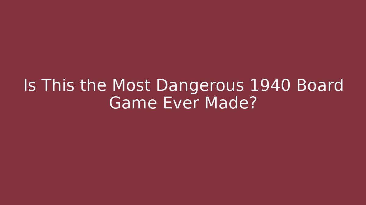 Is This the Most Dangerous 1940 Board Game Ever Made?