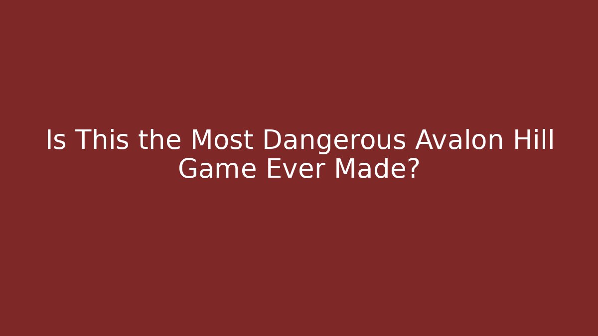 Is This the Most Dangerous Avalon Hill Game Ever Made?