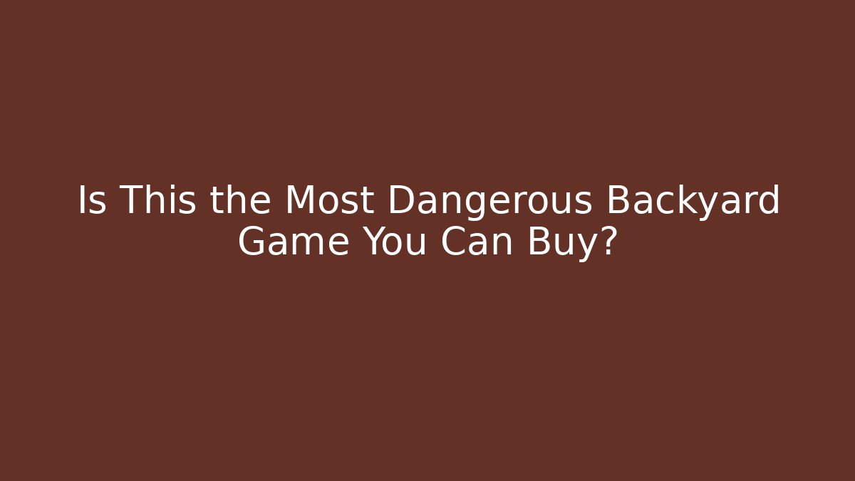 Is This the Most Dangerous Backyard Game You Can Buy?