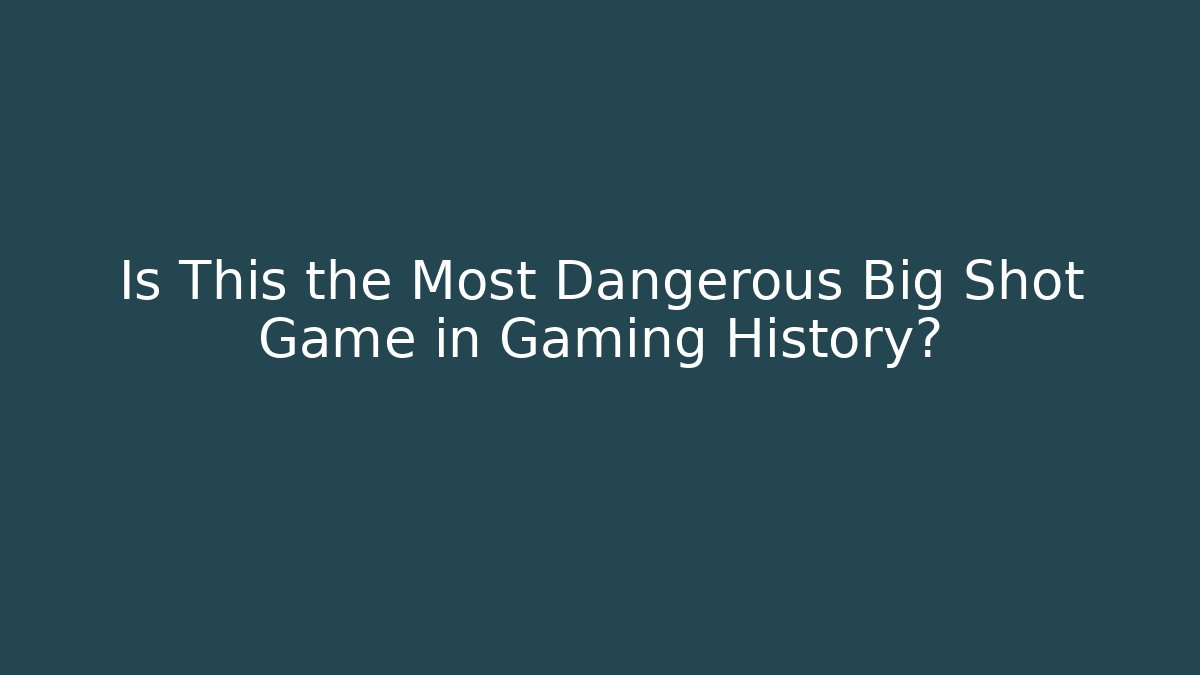 Is This the Most Dangerous Big Shot Game in Gaming History? - Critter Realm