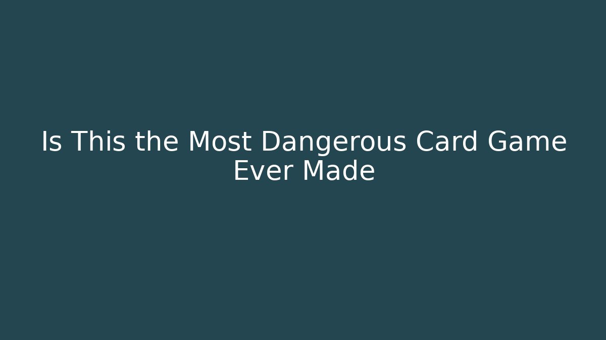 Is This the Most Dangerous Card Game Ever Made