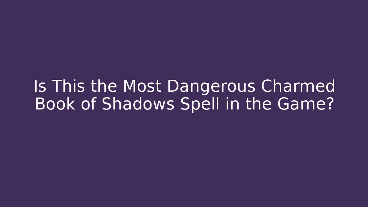 Is This the Most Dangerous Charmed Book of Shadows Spell in the Game?