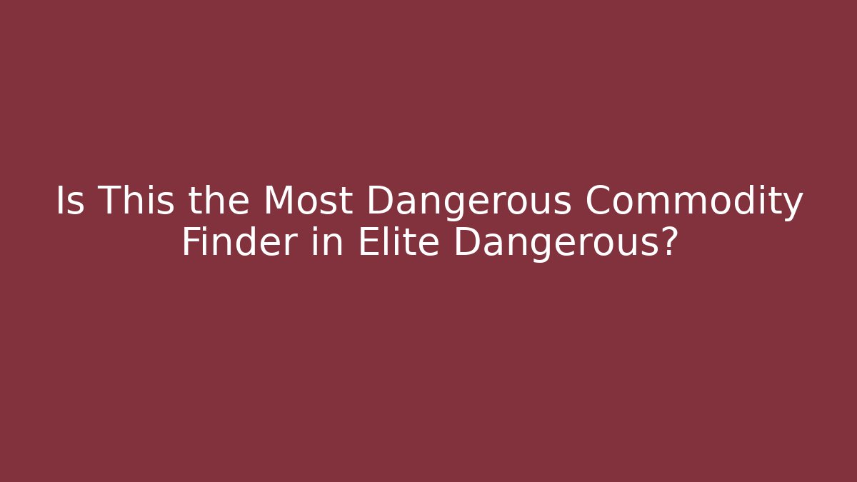 Is This the Most Dangerous Commodity Finder in Elite Dangerous? - Critter Realm