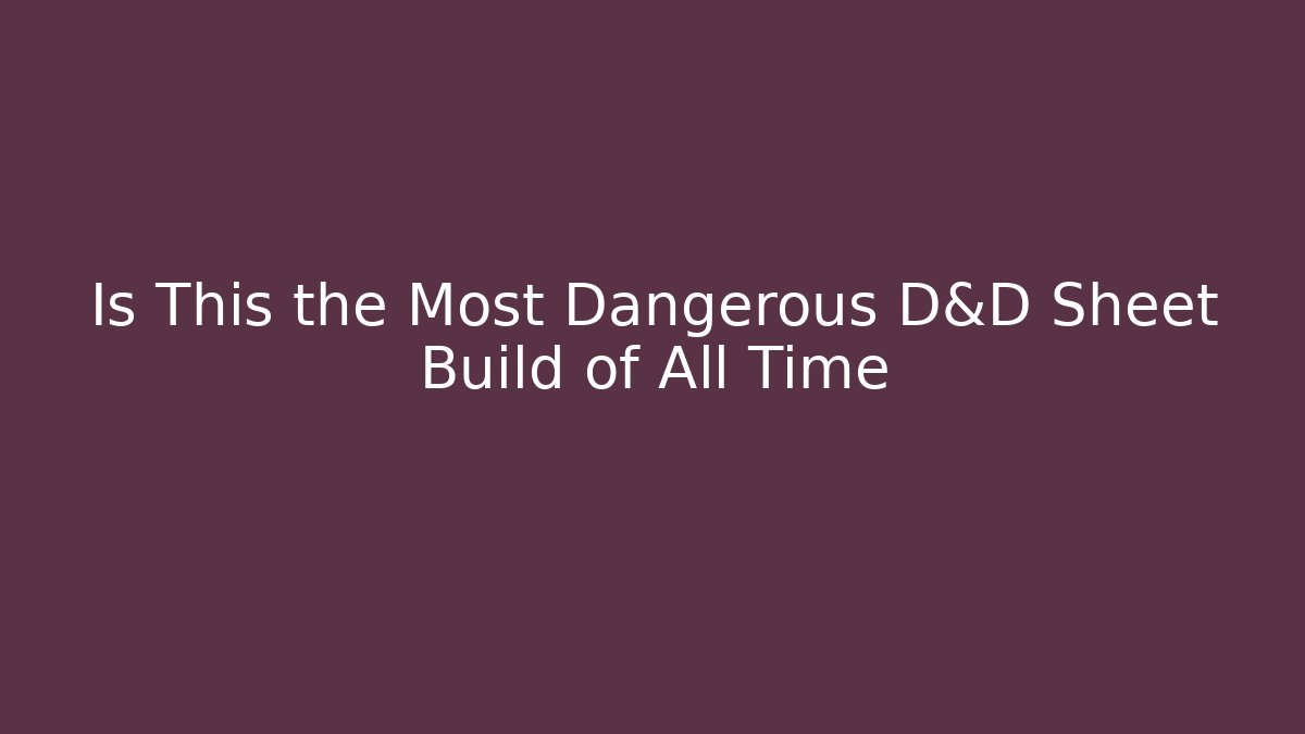 Is This the Most Dangerous D&D Sheet Build of All Time