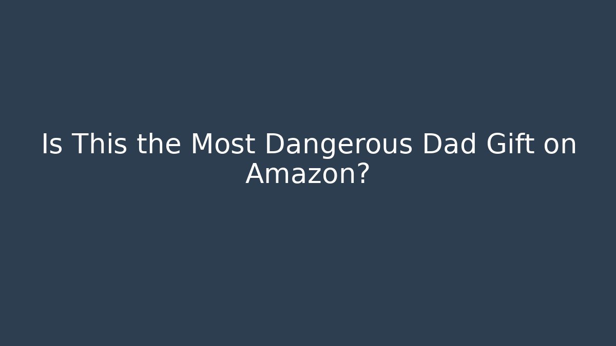 Is This the Most Dangerous Dad Gift on Amazon?