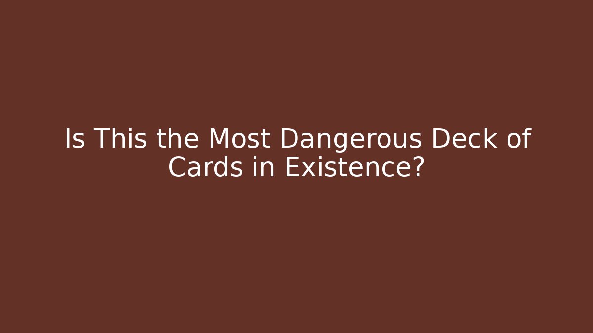 Is This the Most Dangerous Deck of Cards in Existence?