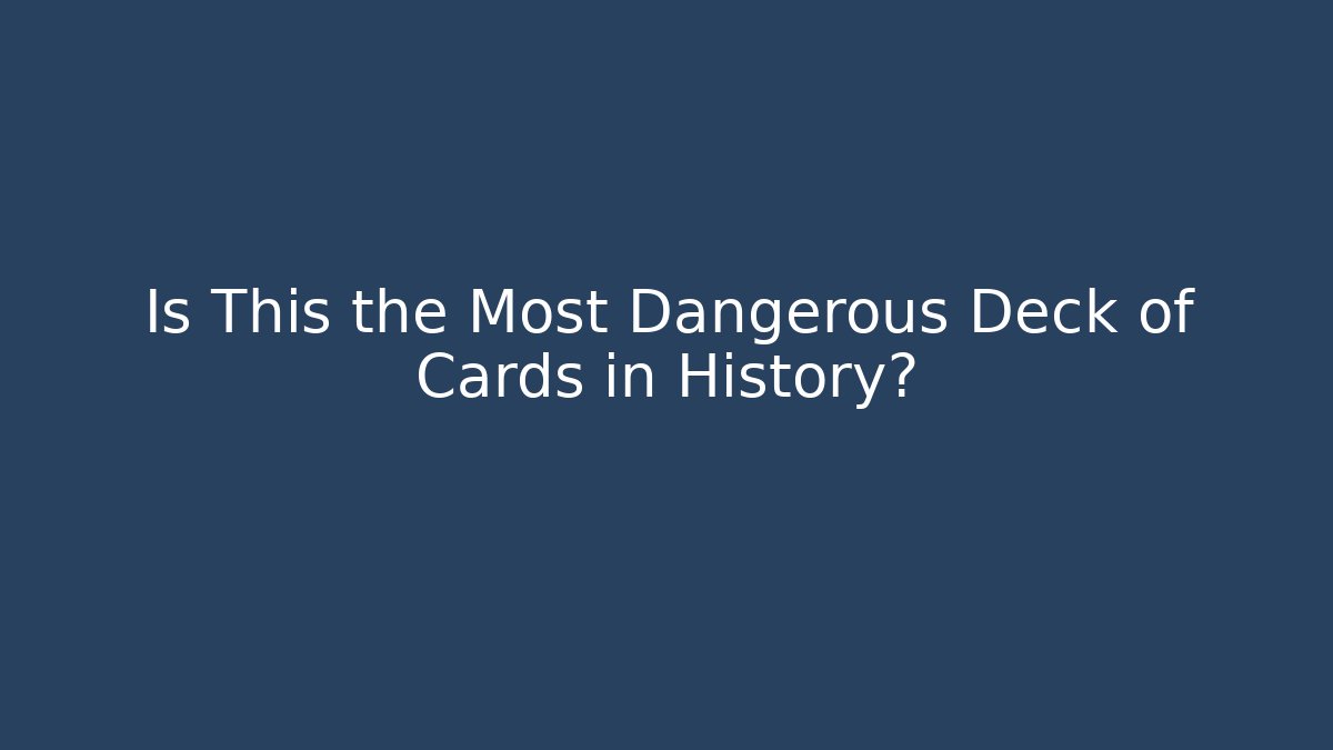 Is This the Most Dangerous Deck of Cards in History?